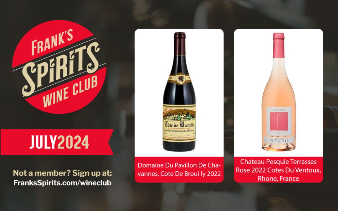 July 2024 Wine Club Selections -Domaine Du Pavillon De Chavannes – Cote De Brouilly 2022 Cuvee Des Ambassades Cru – Beaujolais, France and Chateau Pesquie Terrasses Rose 2022 Cotes Du Ventoux – Rhone, France